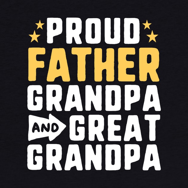 Proud Father Grandpa And Great Grandpa Dad Generation Gift by 14thFloorApparel